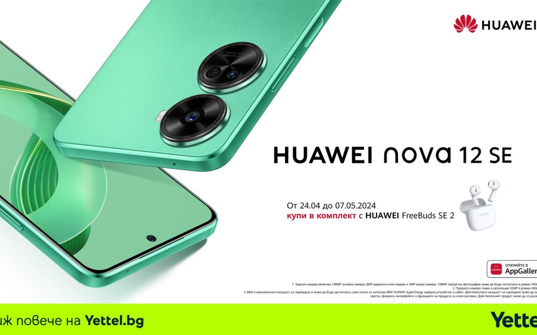 Yettel предлага супертънките HUAWEI nova 12s и nova 12 SE в комплект с FreeBuds SE 2