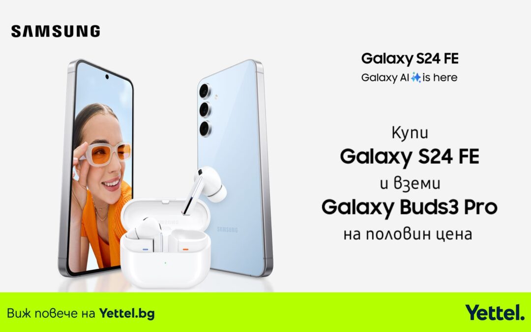 Yettel предлага новия Samsung Galaxy S24 FE с 50% отстъпка за слушалките Samsung Galaxy Buds3 Pro