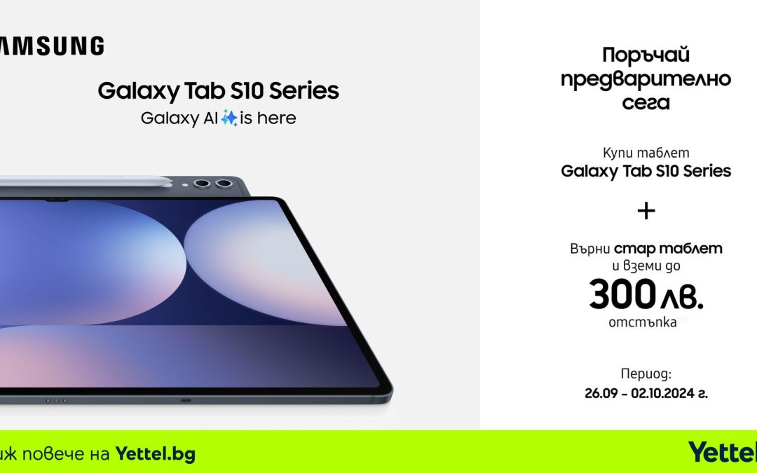 Yettel приема предварителни поръчки за таблетите от Samsung Galaxy Tab S10 серията с отстъпки до 300 лева